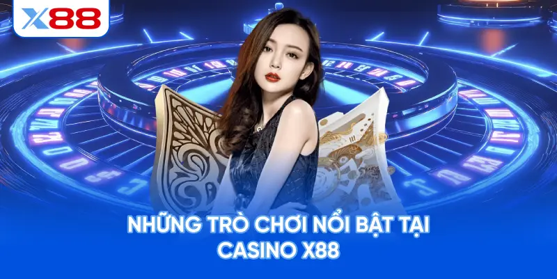 Những Trò Chơi Nổi Bật Tại Casino X88