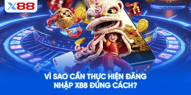 Vì Sao Cần Thực Hiện Đăng Nhập X88 Đúng Cách?