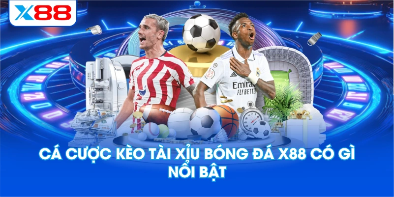 Cá Cược Kèo Tài Xỉu Bóng Đá X88 Có Gì Nổi Bật