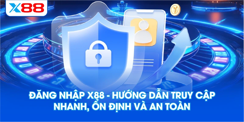 Đăng Nhập X88 – Hướng Dẫn Truy Cập Nhanh, Ổn Định Và An Toàn
